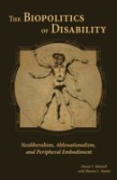 The Biopolitics of disability : neoliberalism, ablenationalism, and peripheral embodiment /