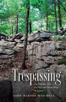 Trespassing an inquiry into the private ownership of land /