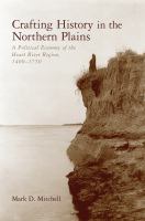 Crafting history in the northern plains a political economy of the Heart river region, 1400-1750 /