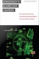 Democracy's blameless leaders from Dresden to Abu Ghraib, how leaders evade accountability for abuse, atrocity, and killing /