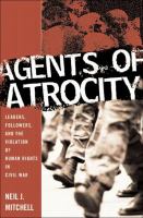 Agents of atrocity : leaders, followers, and the violation of human rights in civil war /
