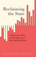 Reclaiming the state a progressive vision of sovereignty for a post-neoliberal world /