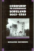 Lordship to patronage : Scotland, 1603-1745 /