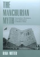 The Manchurian myth nationalism, resistance and collaboration in modern China /