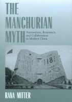 The Manchurian Myth : Nationalism, Resistance, and Collaboration in Modern China.