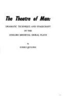 The theatre of man : dramatic technique and stagecraft in the English medieval moral plays /