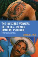 The invisible workers of the U.S.-Mexico Bracero program obreros olvidados /