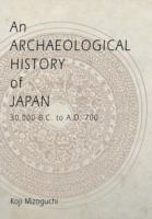 An archaeological history of Japan : 30,000 B.C. to A.D. 700 /