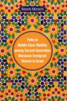 Paths to middle-class mobility among second generation Moroccan immigrant women in Israel /