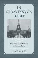 In Stravinsky's orbit : responses to Modernism in Russian Paris /