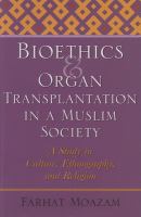 Bioethics and organ transplantation in a Muslim society : a study in culture, ethnography, and religion /