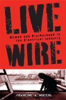 Live wire : women and brotherhood in the electrical industry /