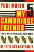 My five Cambridge friends : Burgess, Maclean, Philby, Blunt and Cairncross /