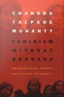 Feminism without borders : decolonizing theory, practicing solidarity /