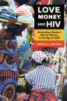 Love, money, and HIV becoming a modern African woman in the age of AIDS /