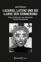 Lazarus, Latenz und die ›Larve der Erinnerung‹ : Krieg und Umbruch in der italienischen Literatur des Novecento /