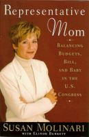 Representative mom : balancing budgets, Bill, and baby in the U.S. Congress /