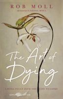 The Art of Dying : Living Fully into the Life to Come.