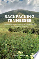 Backpacking Tennessee : overnight trail adventures from the Mississippi River to the Appalachian Mountains /