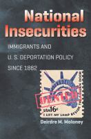 National insecurities immigrants and U.S. deportation policy since 1882 /