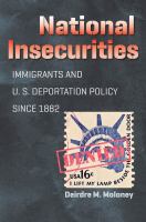 National insecurities : immigrants and U.S. deportation policy since 1882 /