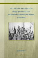 Six centuries of criminal law history of criminal law in the southern Netherlands and Belgium (1400-2000) /