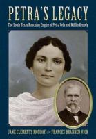 Petra's legacy the South Texas ranching empire of Petra Vela and Mifflin Kenedy /