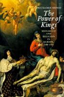 The power of kings : monarchy and religion in Europe, 1589-1715 /