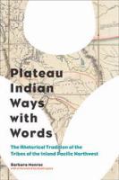 Plateau Indian Ways with Words : the Rhetorical Tradition of the Tribes of the Inland Pacific Northwest /