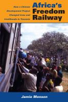 Africa's freedom railway : how a Chinese development project changed lives and livelihoods in Tanzania /