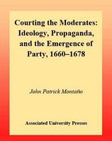 Courting the moderates ideology, propaganda, and the emergence of party, 1660-1678 /