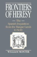 Frontiers of heresy : the Spanish Inquisition from the Basque lands to Sicily /