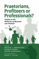 Praetorians, Profiteers or Professionals? : Studies on the Militaries of Myanmar and Thailand.