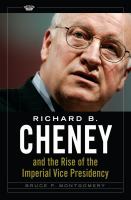 Richard B. Cheney and the rise of the imperial vice presidency /