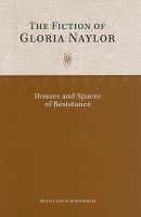 The fiction of Gloria Naylor : houses and spaces of resistance /