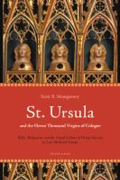 St. Ursula and the Eleven Thousand Virgins of Cologne : relics, reliquaries and the visual culture of group sanctity in late medieval Europe /