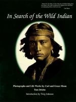 In search of the wild Indian : photographs and life works by Carl and Grace Moon.