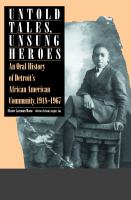 Untold Tales, Unsung Heroes : An Oral History of Detroit's African American Community, 1918-1967.