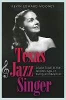 Texas jazz singer : Louise Tobin in the golden age of swing and beyond /