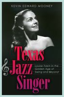 Texas jazz singer : Louise Tobin in the golden age of swing and beyond /