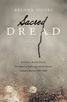 Sacred dread Raïssa Maritain, the allure of suffering, and the French Catholic revival (1905/1944) /