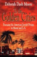 To the golden cities : pursuing the American Jewish dream in Miami and L.A. /