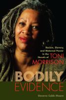 Bodily evidence : racism, slavery, and maternal power in the novels of Toni Morrison /