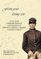 From your loving son : Civil War correspondence and diaries of private George F. Moore and his family /