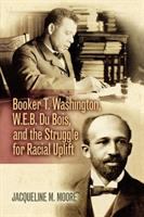 Booker T. Washington, W.E.B. Du Bois, and the struggle for racial uplift /