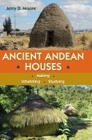 Ancient Andean houses : making, inhabiting, studying /