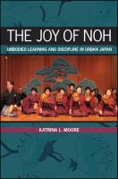 The joy of noh embodied learning and discipline in urban Japan /