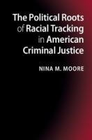 The political roots of racial tracking in American criminal justice /