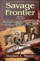 Savage Frontier : Rangers, Riflemen, and Indian Wars in Texas.