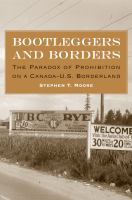 Bootleggers and borders : the paradox of prohibition on a Canada-U.S. borderland /